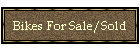 Bikes For Sale/Sold